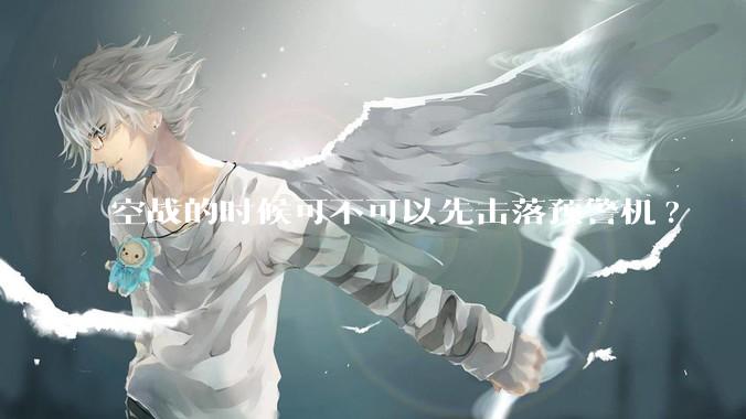 空战的时候可不可以先击落预警机?