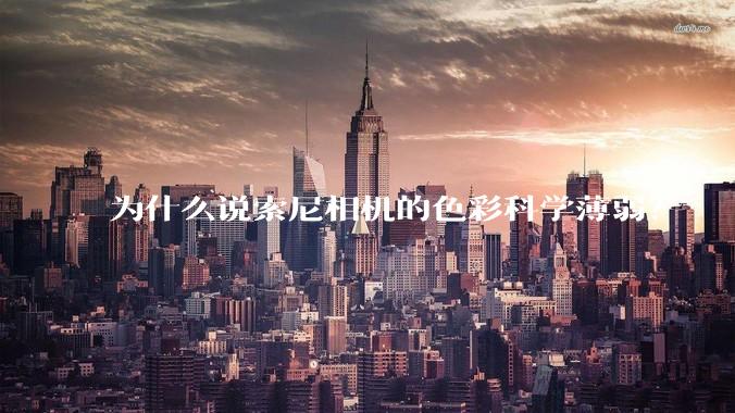 为什么说索尼相机的色彩科学薄弱？