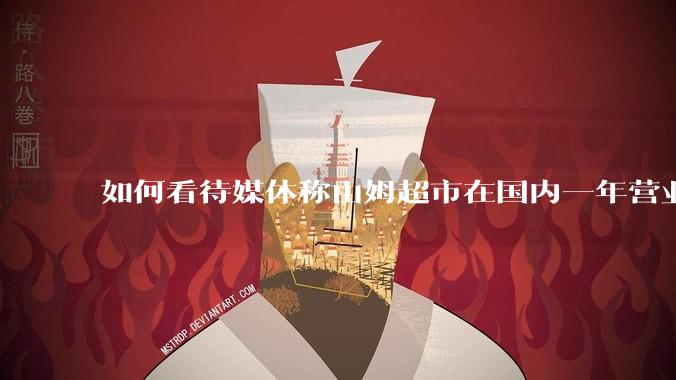如何看待媒体称山姆超市在国内一年营业额超1000亿？